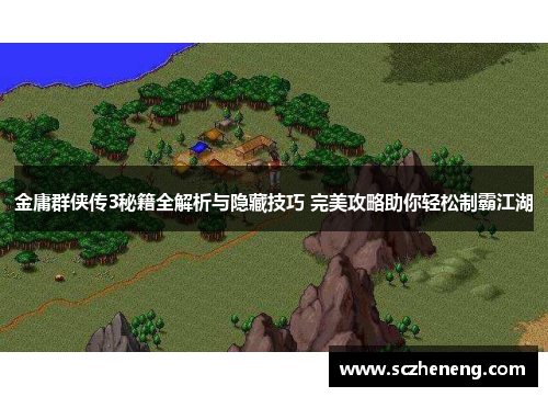 金庸群侠传3秘籍全解析与隐藏技巧 完美攻略助你轻松制霸江湖