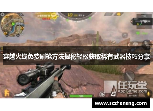 穿越火线免费刷枪方法揭秘轻松获取稀有武器技巧分享